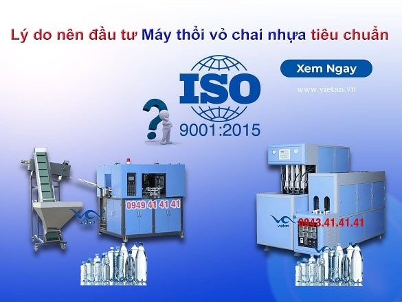 Lý do nên đầu tư máy thổi vỏ chai nhựa tiêu chuẩn ISO 9001:2015